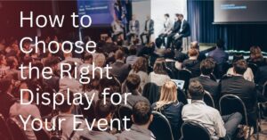 How to Choose the Right Display for Your Event, confrences and shows