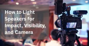 How to light speakers for impact visibility and camera
